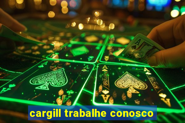 cargill trabalhe conosco